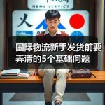 国际物流新手发货前要弄清的5个基础问题–辰飞雨全球国际货物运 国际物流新手发货前要弄清的5个基础问题–辰飞雨全球国际货物运